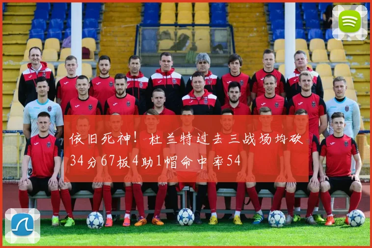 依旧死神！杜兰特过去三战场均砍34分67板4助1帽命中率54