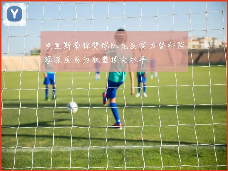 克里斯蒂称赞球队先发实力替补阵容深度或为联盟顶尖水平